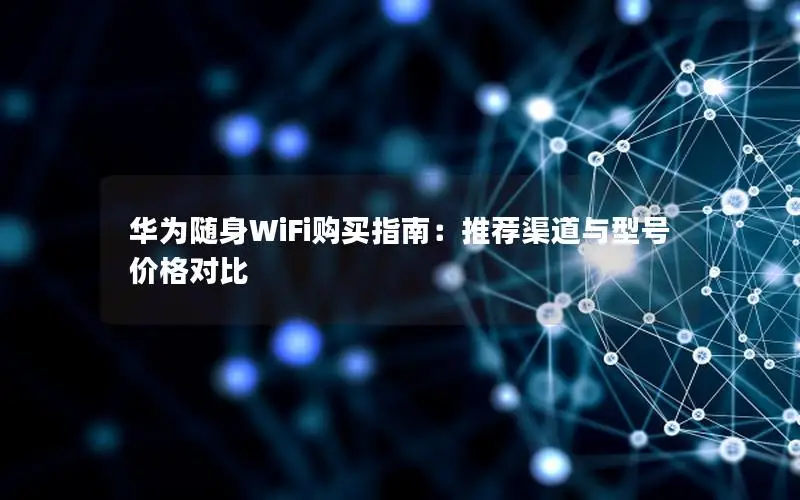 华为随身WiFi购买指南：推荐渠道与型号价格对比