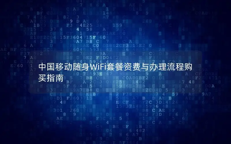 中国移动随身WiFi套餐资费与办理流程购买指南