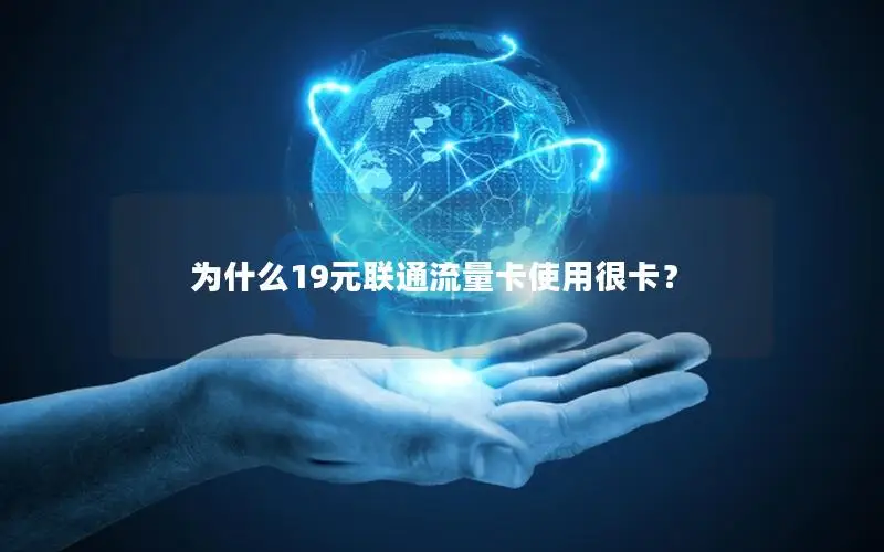 为什么19元联通流量卡使用很卡？
