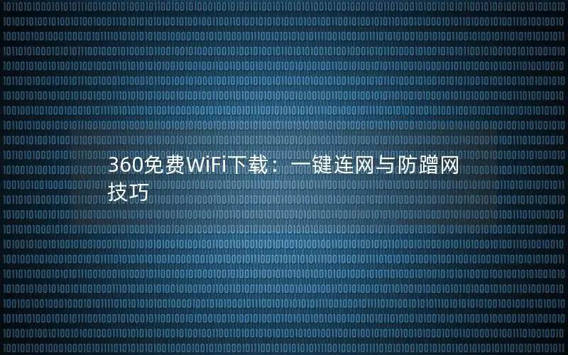 360免费WiFi下载：一键连网与防蹭网技巧