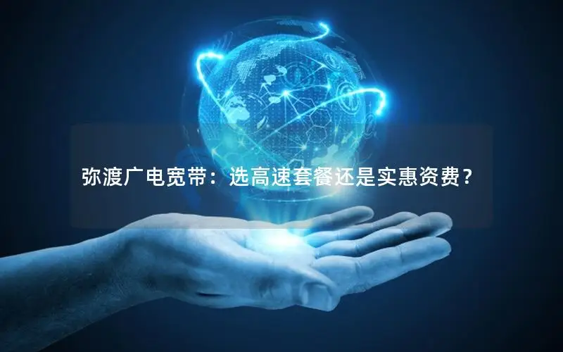 弥渡广电宽带：选高速套餐还是实惠资费？