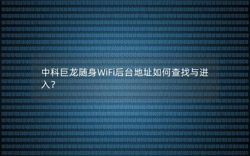 中科巨龙随身WiFi后台地址如何查找与进入？