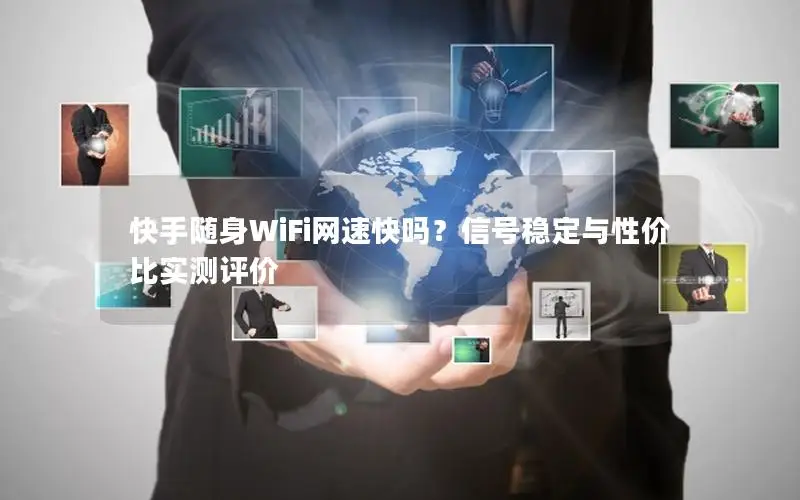 快手随身WiFi网速快吗？信号稳定与性价比实测评价