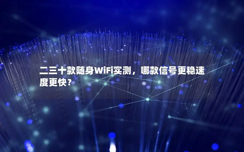 二三十款随身WiFi实测，哪款信号更稳速度更快？