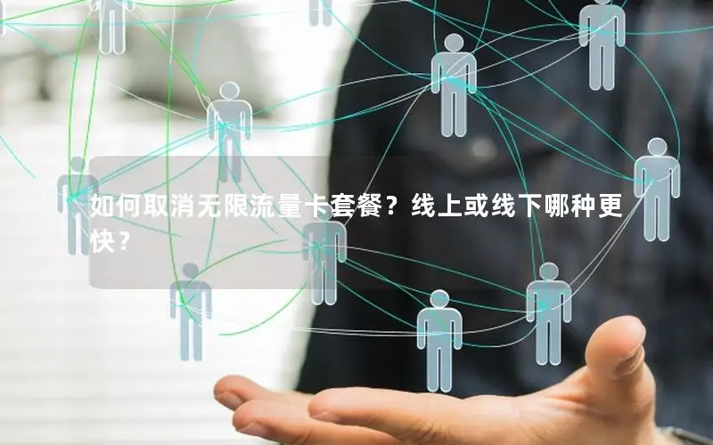 如何取消无限流量卡套餐？线上或线下哪种更快？
