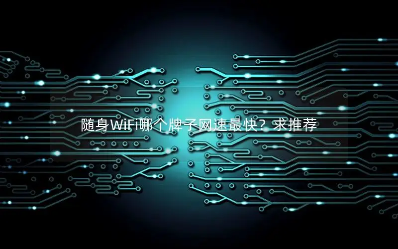 随身WiFi哪个牌子网速最快？求推荐
