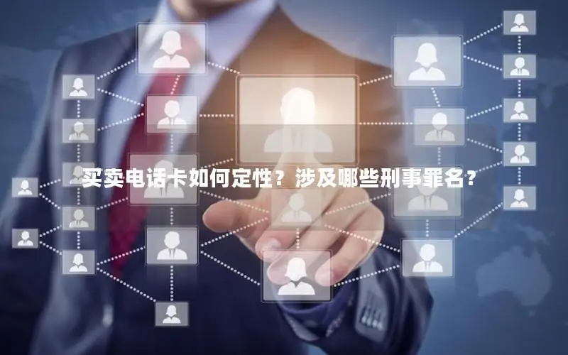买卖电话卡如何定性？涉及哪些刑事罪名？