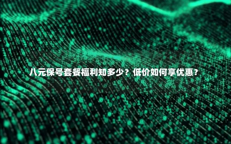 八元保号套餐福利知多少？低价如何享优惠？