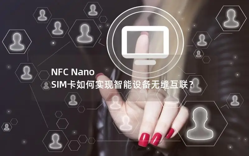 NFC Nano SIM卡如何实现智能设备无缝互联？