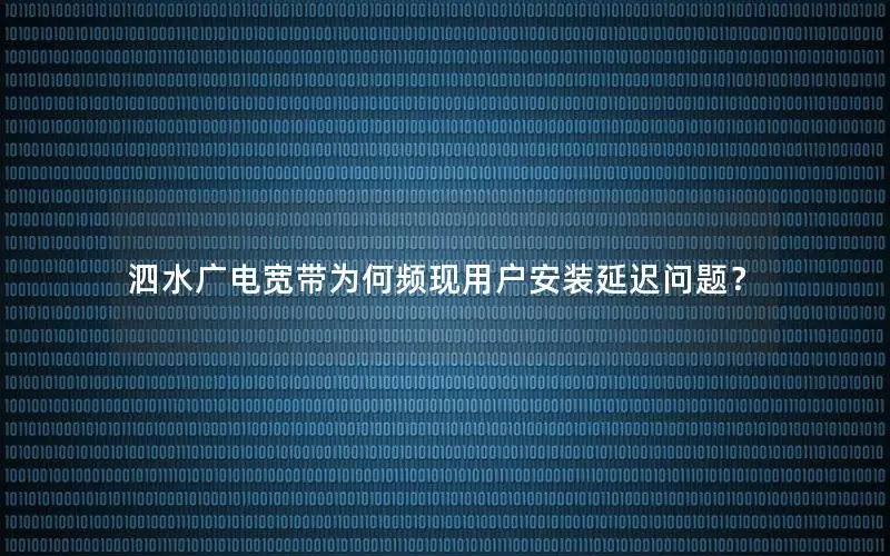 泗水广电宽带为何频现用户安装延迟问题？