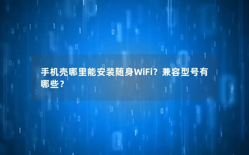 手机壳哪里能安装随身WiFi？兼容型号有哪些？
