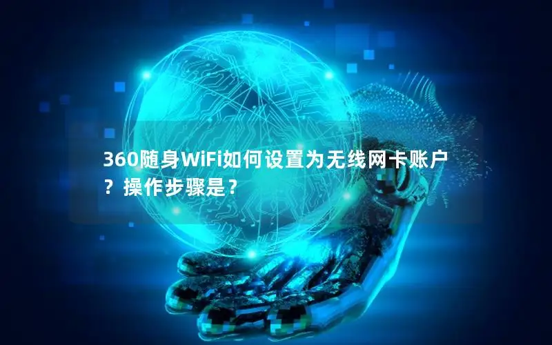 360随身WiFi如何设置为无线网卡账户？操作步骤是？