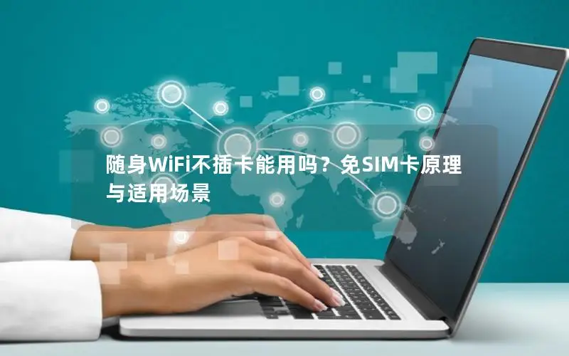 随身WiFi不插卡能用吗？免SIM卡原理与适用场景