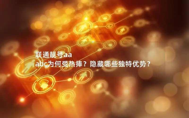 联通靓号aa abc为何受热捧？隐藏哪些独特优势？
