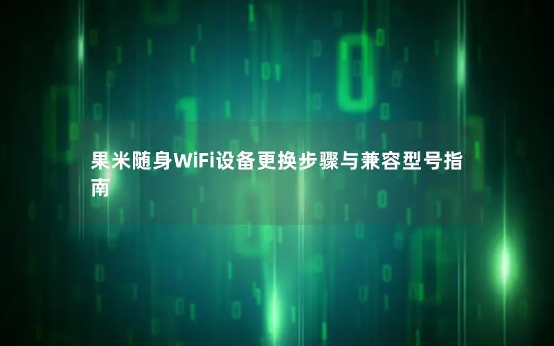 果米随身WiFi设备更换步骤与兼容型号指南