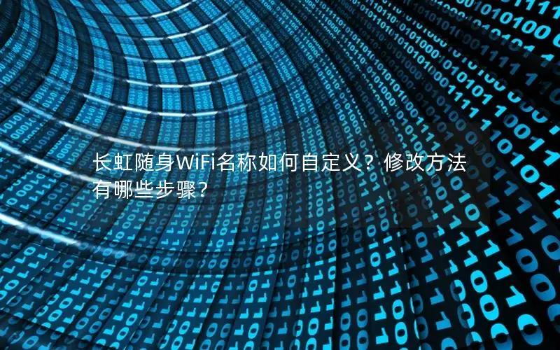长虹随身WiFi名称如何自定义？修改方法有哪些步骤？