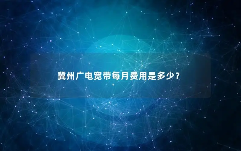 冀州广电宽带每月费用是多少？