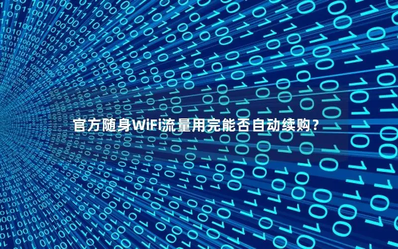 官方随身WiFi流量用完能否自动续购？