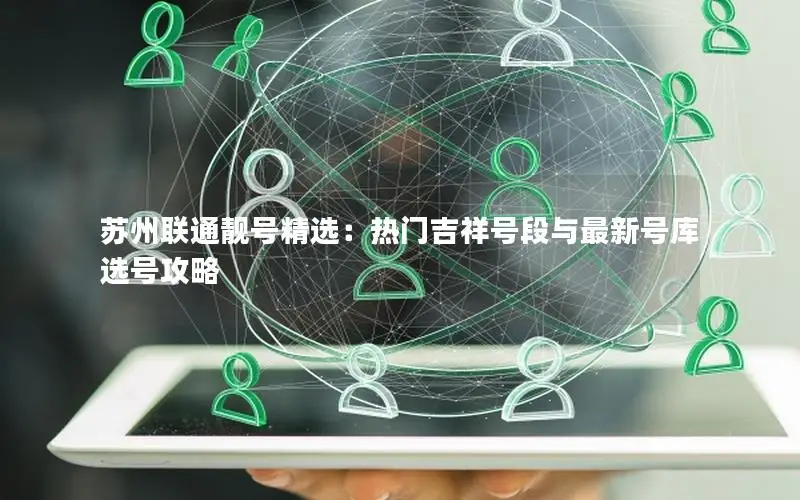 苏州联通靓号精选：热门吉祥号段与最新号库选号攻略