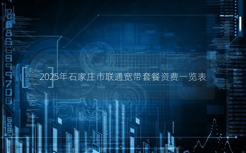 2025年石家庄市联通宽带套餐资费一览表