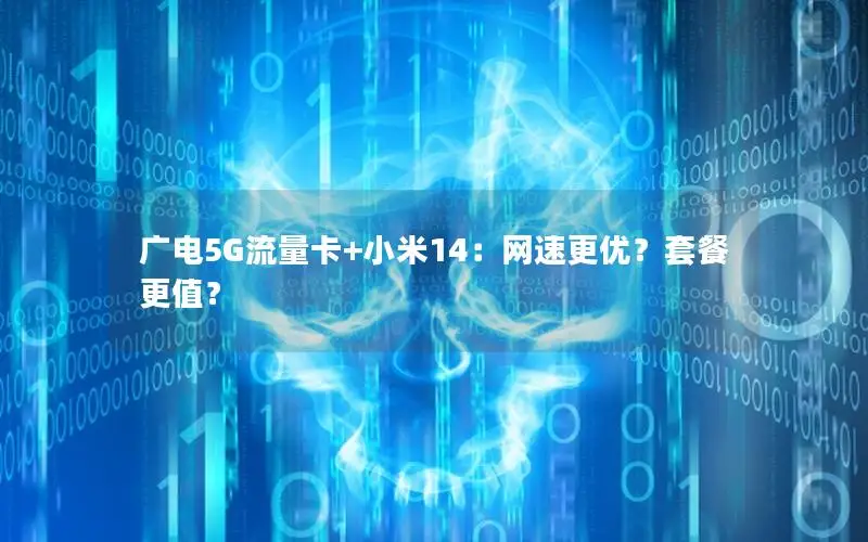 广电5G流量卡+小米14：网速更优？套餐更值？