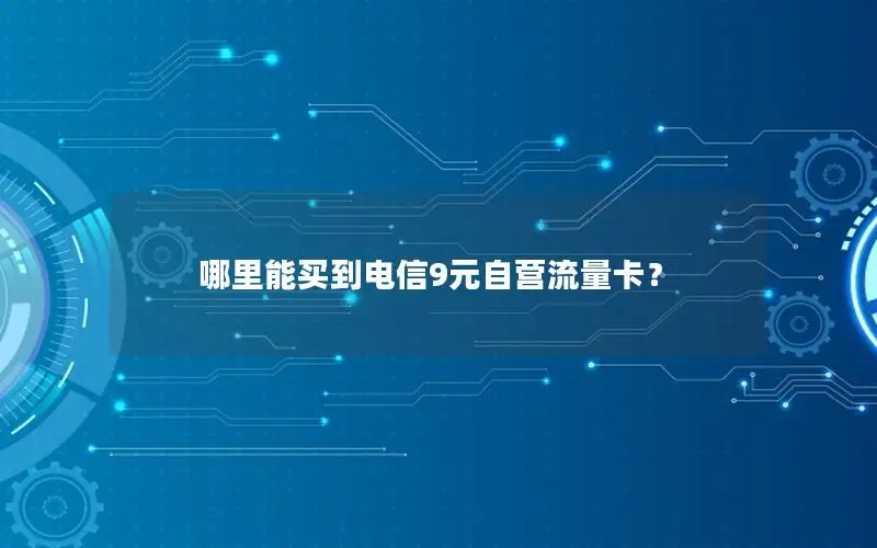 哪里能买到电信9元自营流量卡？