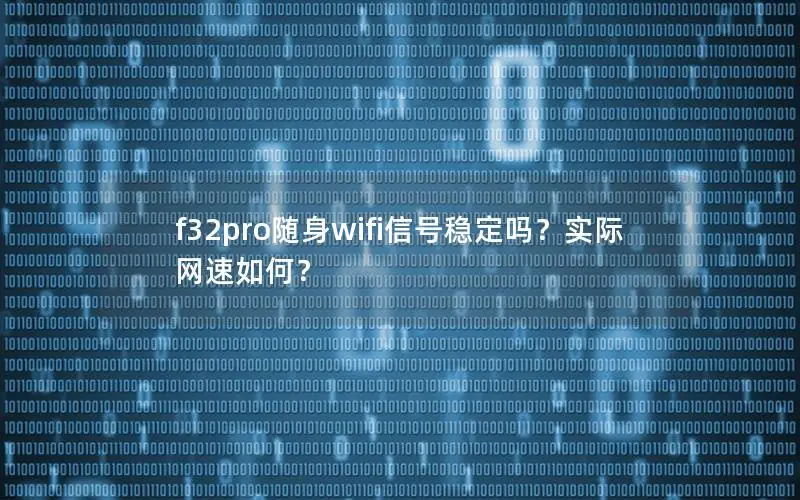 f32pro随身wifi信号稳定吗？实际网速如何？