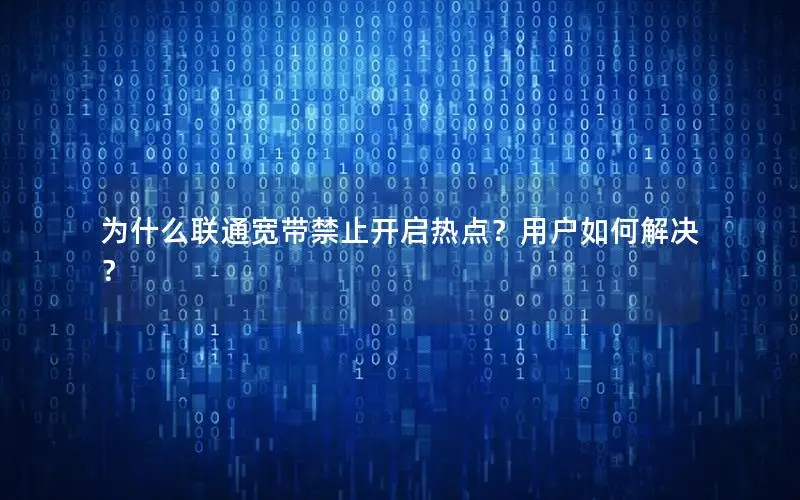 为什么联通宽带禁止开启热点？用户如何解决？