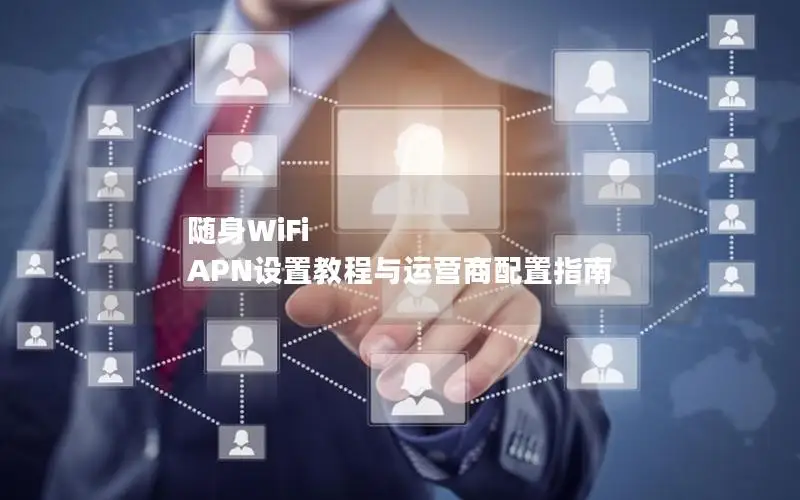 随身WiFi APN设置教程与运营商配置指南