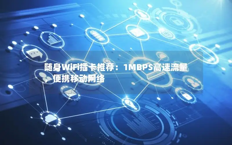 随身WiFi插卡推荐：1MBPS高速流量，便携移动网络