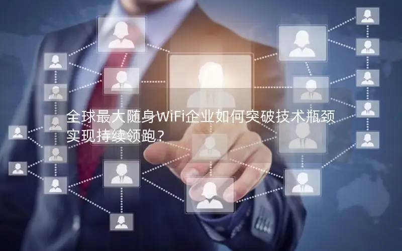 全球最大随身WiFi企业如何突破技术瓶颈实现持续领跑？