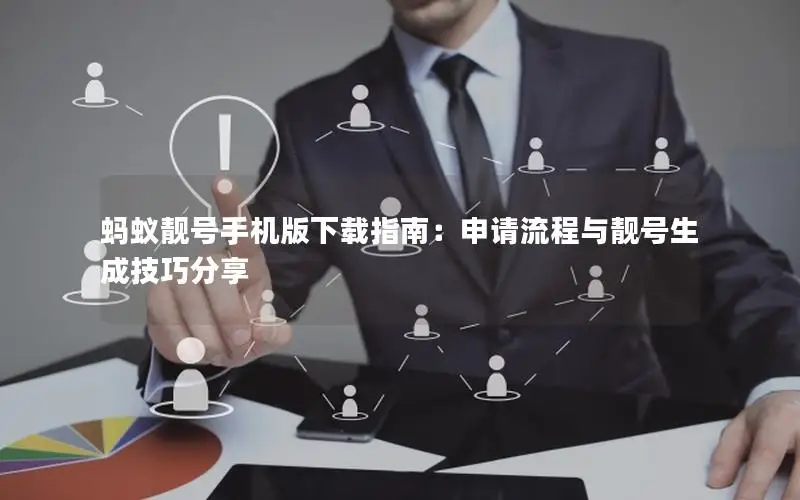 蚂蚁靓号手机版下载指南：申请流程与靓号生成技巧分享