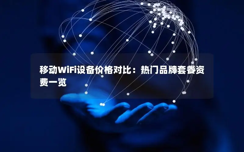 移动WiFi设备价格对比：热门品牌套餐资费一览