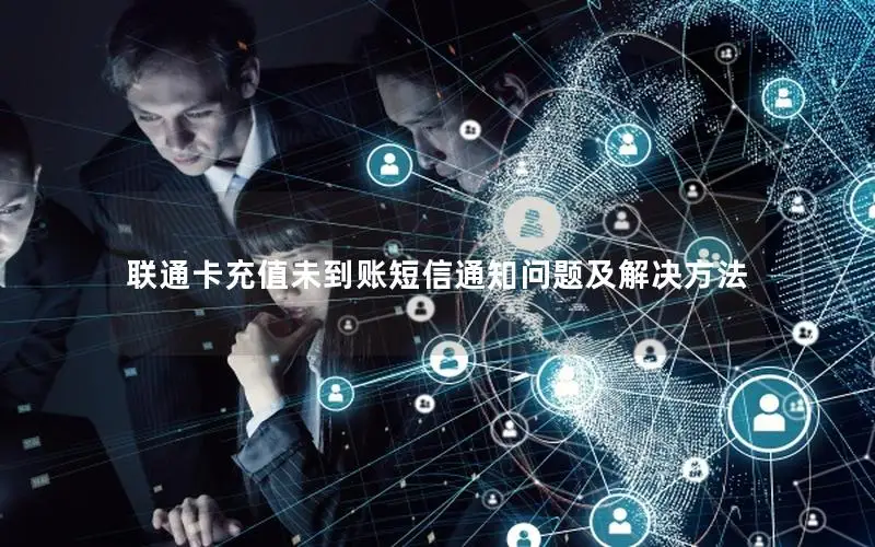 联通卡充值未到账短信通知问题及解决方法