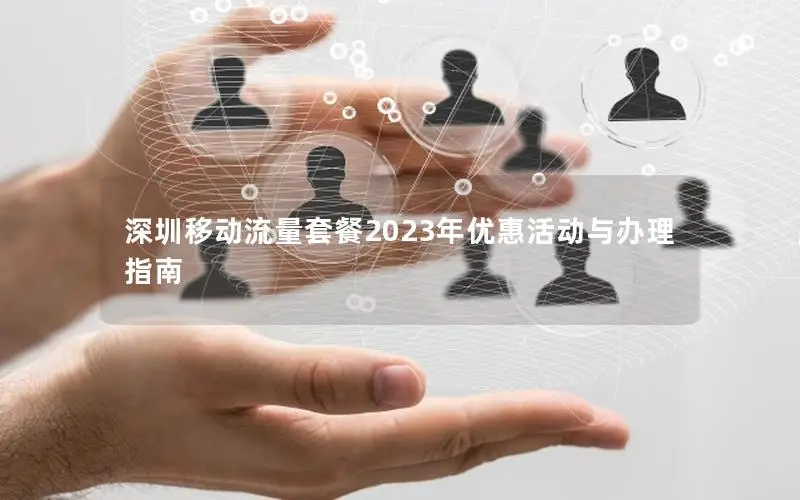 深圳移动流量套餐2023年优惠活动与办理指南