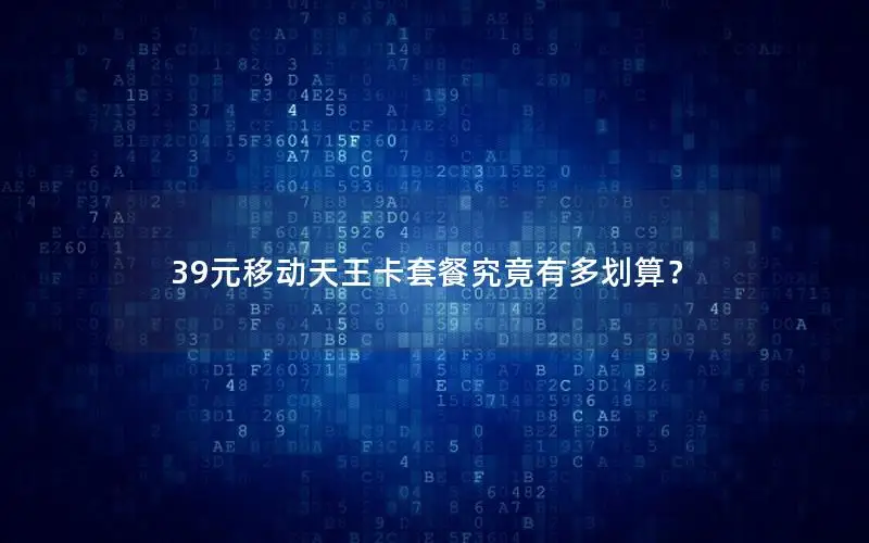 39元移动天王卡套餐究竟有多划算？