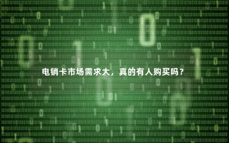 电销卡市场需求大，真的有人购买吗？