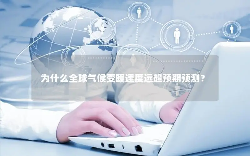 为什么全球气候变暖速度远超预期预测？