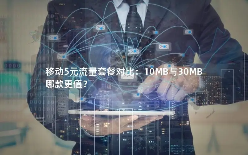 移动5元流量套餐对比：10MB与30MB哪款更值？