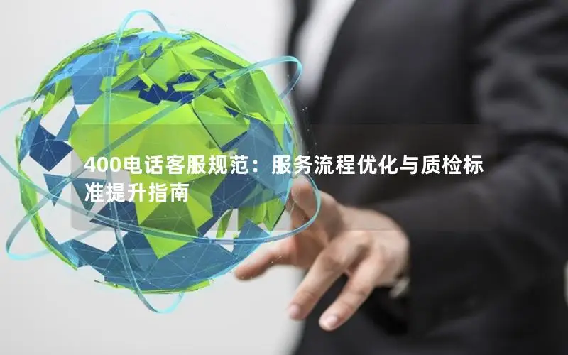 400电话客服规范：服务流程优化与质检标准提升指南
