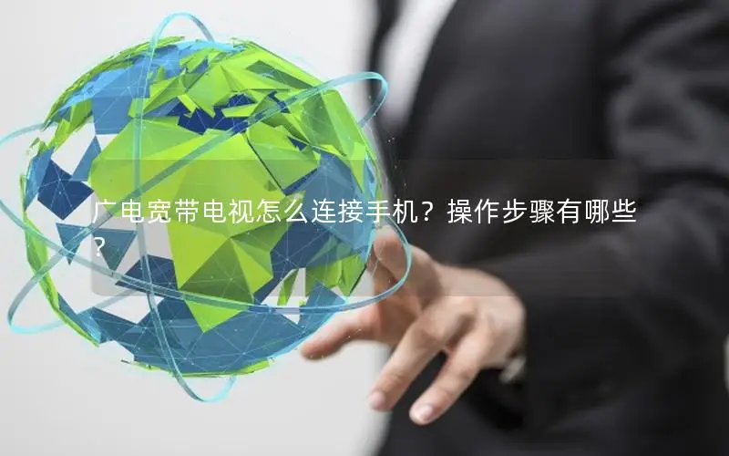 广电宽带电视怎么连接手机？操作步骤有哪些？
