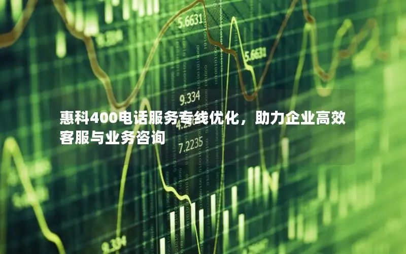 惠科400电话服务专线优化，助力企业高效客服与业务咨询