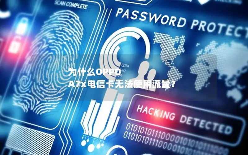 为什么OPPO A7x电信卡无法使用流量？