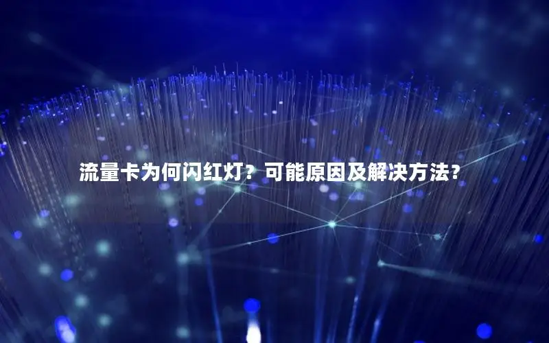 流量卡为何闪红灯？可能原因及解决方法？