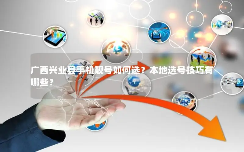 广西兴业县手机靓号如何选？本地选号技巧有哪些？