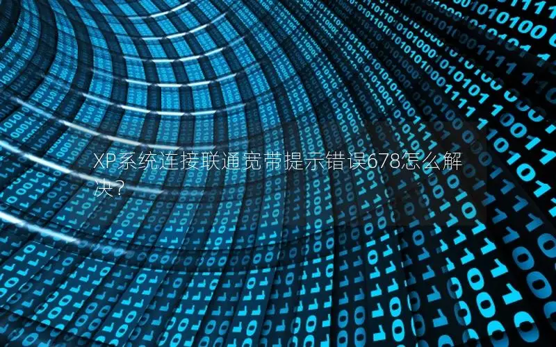 XP系统连接联通宽带提示错误678怎么解决？