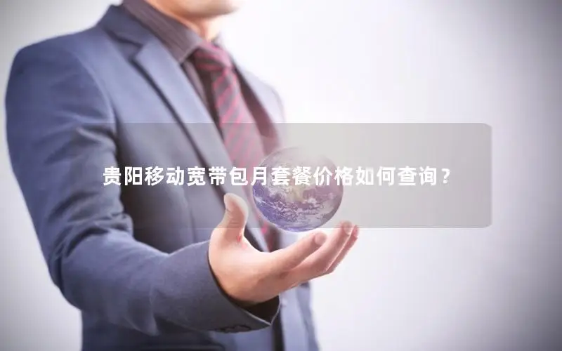 贵阳移动宽带包月套餐价格如何查询？