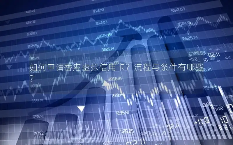 如何申请香港虚拟信用卡？流程与条件有哪些？