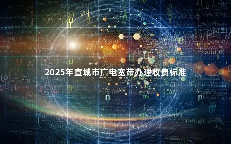 2025年宣城市广电宽带办理收费标准
