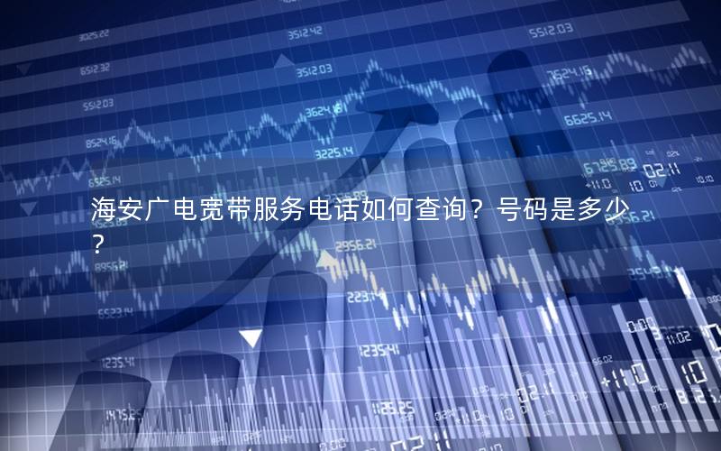 海安广电宽带服务电话如何查询？号码是多少？